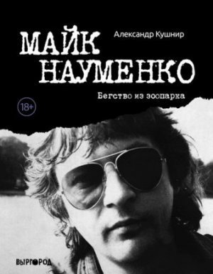 обложка Майк Науменко. Бегство из зоопарка - Александр Кушнир