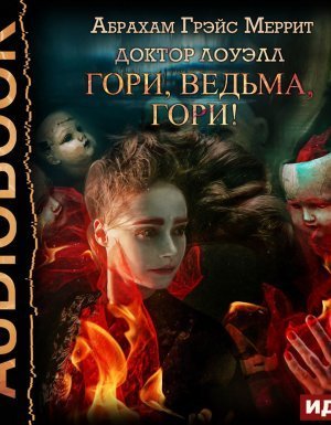 обложка Доктор Лоуэлл 1. Гори, ведьма, гори! - Абрахам Меррит