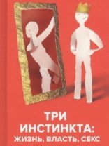 обложка Три инстинкта: Жизнь, Власть, Секс. Универсальные правила